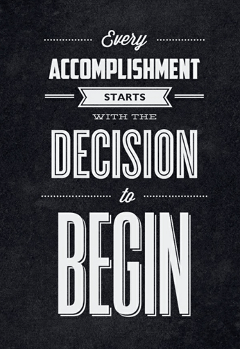Accomplishment starts with Decision to begin